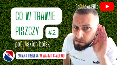 Zmiana trenera w Warmii Grajewo – „zbuduje swój wizerunek a na koniec wkur*i”